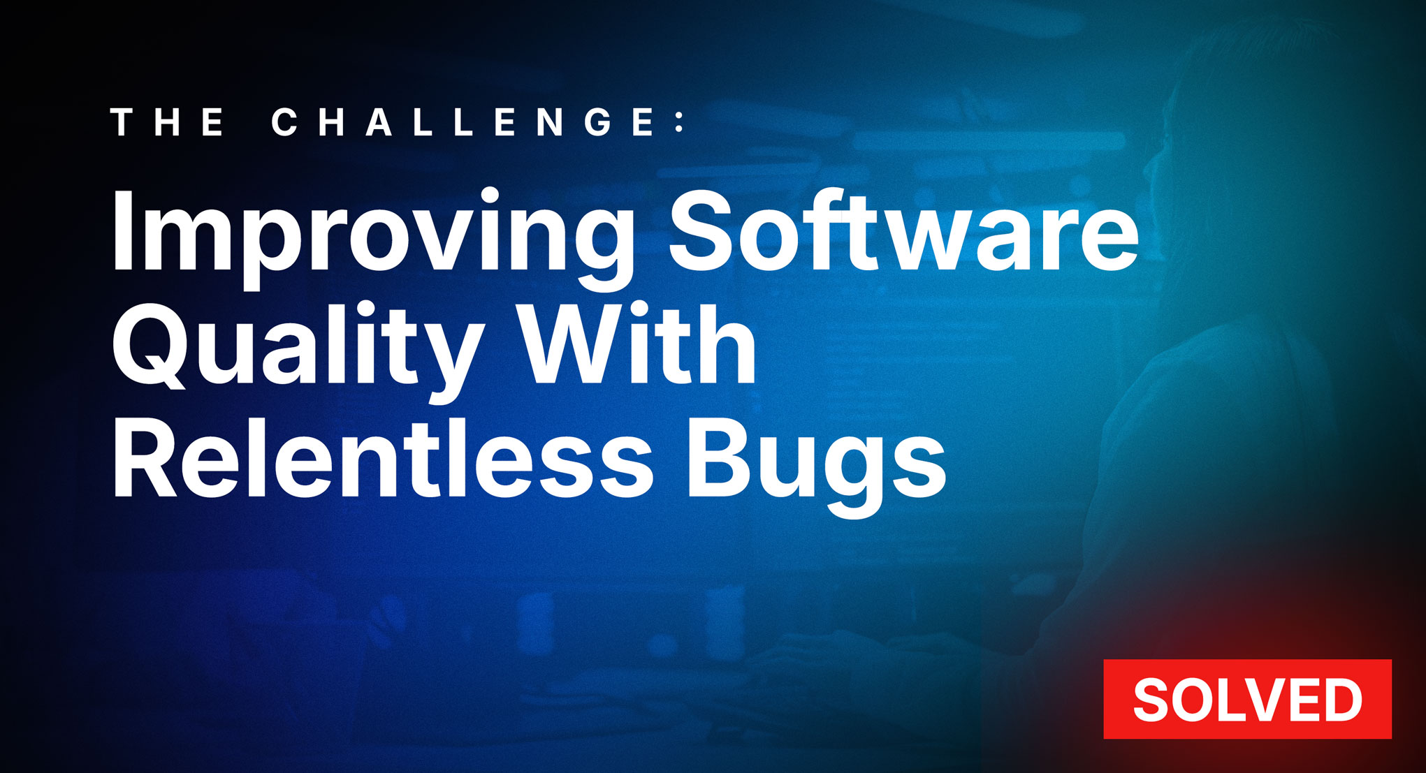 Improving Software Quality With Relentless Bugs