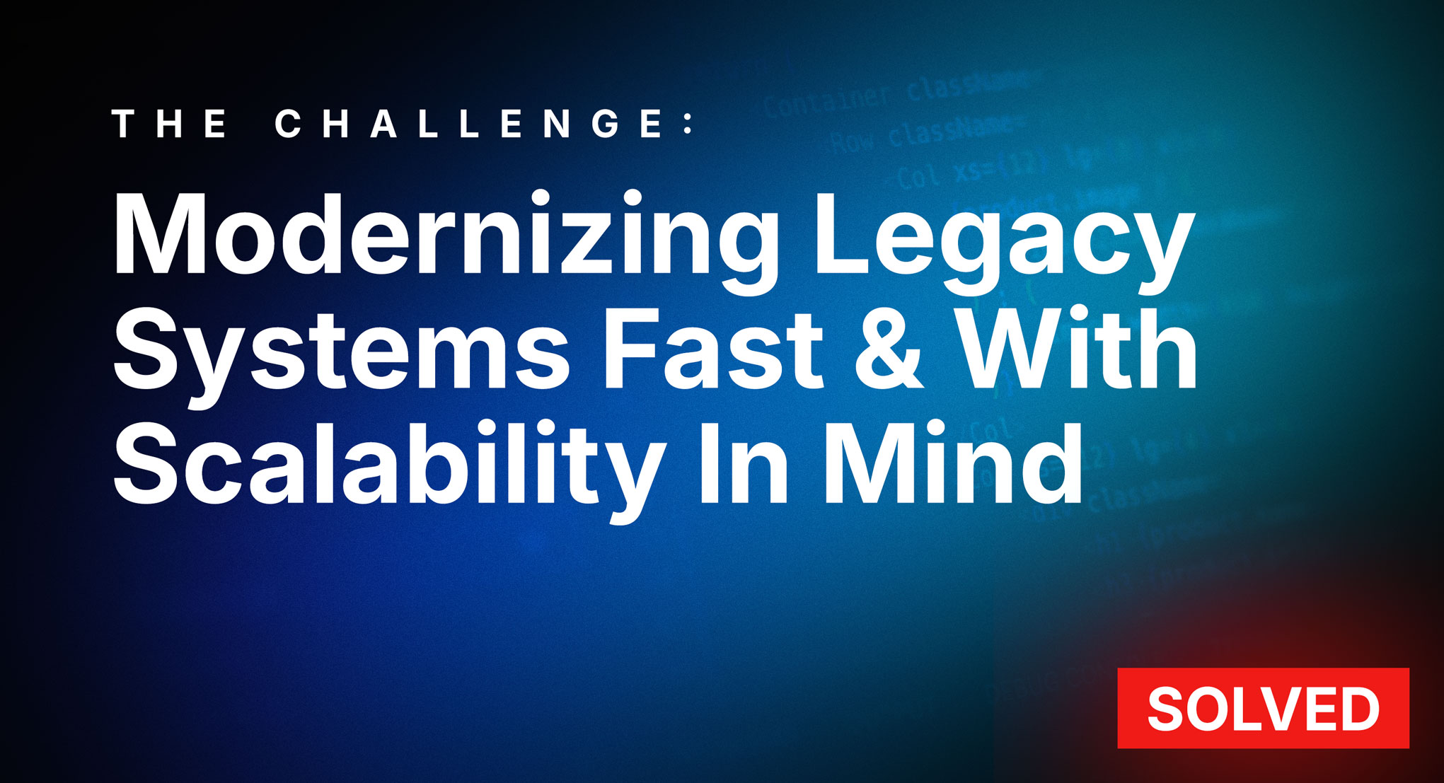 Modernizing Legacy Systems Fast & With Scalability In Mind