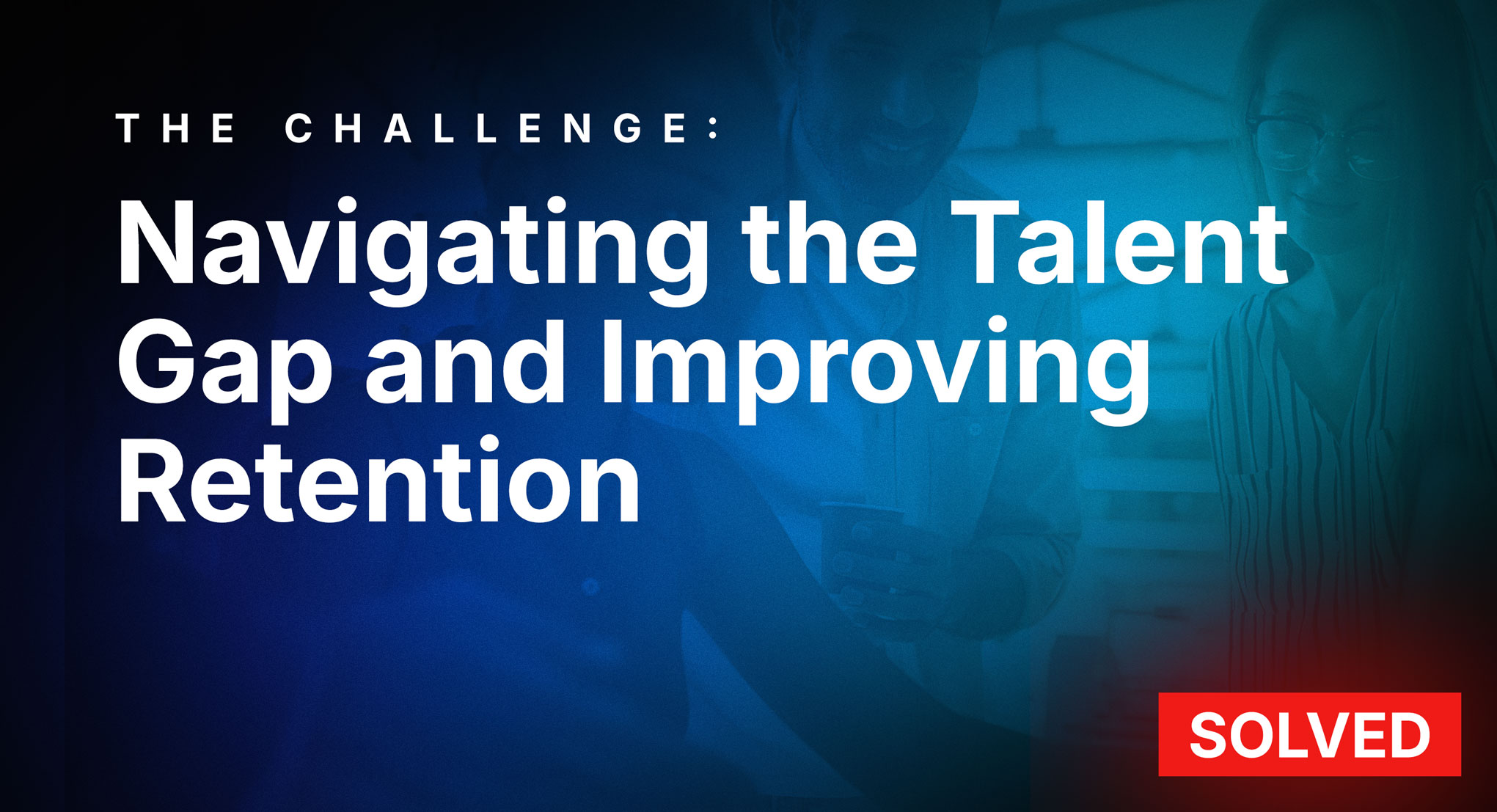 Navigating the Talent Gap and Improving Retention